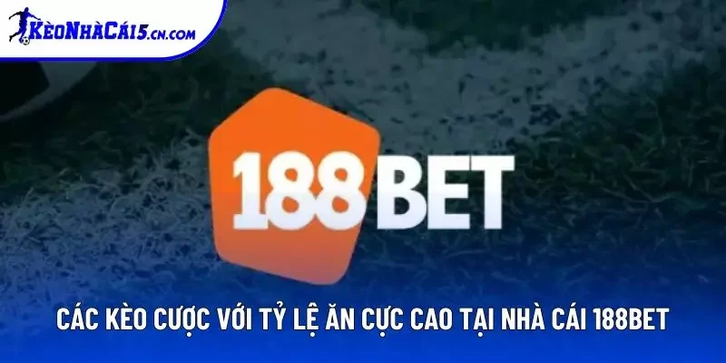 Các kèo cược với tỷ lệ ăn cực cao tại nhà cái 188BET Các kèo cược với tỷ lệ ăn cực cao tại nhà cái 188BET