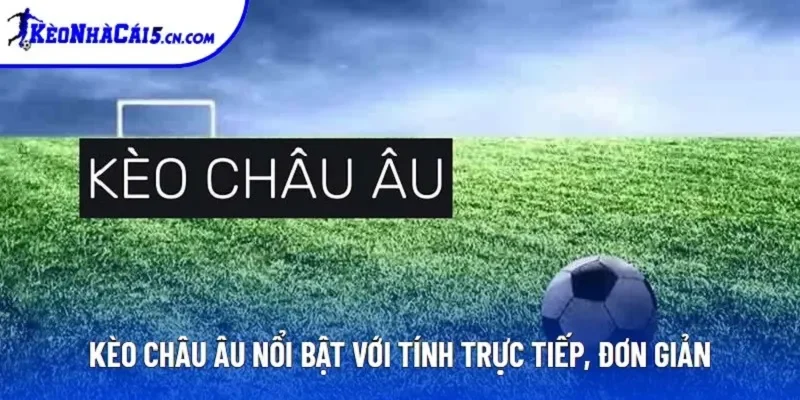 Kèo Châu Âu nổi bật với tính trực tiếp, đơn giản Kèo Châu Âu nổi bật với tính trực tiếp, đơn giản