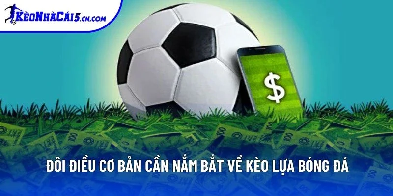 Đôi điều cơ bản cần nắm bắt về kèo lựa bóng đá Đôi điều cơ bản cần nắm bắt về kèo lựa bóng đá