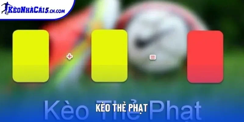 Kèo Thẻ Phạt | Tổng Hợp Cách Tính Và Các Dạng Phổ Biến 2025