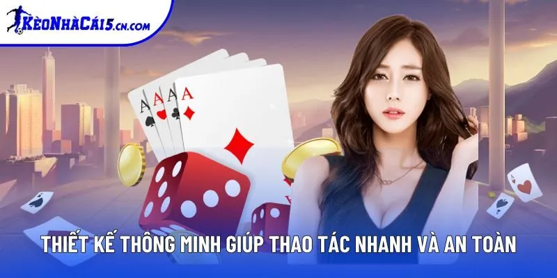 Thiết kế thông minh giúp thao tác nhanh và an toàn Thiết kế thông minh giúp thao tác nhanh và an toàn