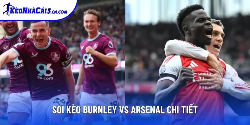 Soi kèo Burnley vs Arsenal chi tiết Soi kèo Burnley vs Arsenal chi tiết